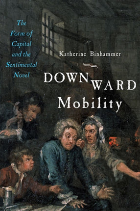 Downward Mobility: The Form of Capital and the Sentimental Novel