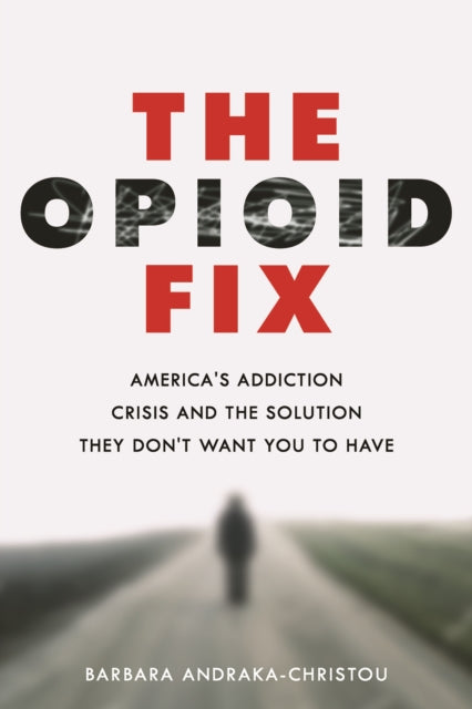 The Opioid Fix: America's Addiction Crisis and the Solution They Don't Want You to Have