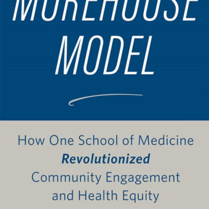 The Morehouse Model: How One School of Medicine Revolutionized Community Engagement and Health Equity