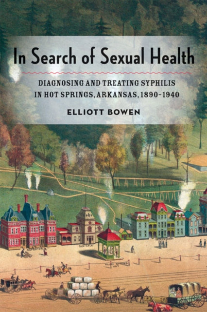 In Search of Sexual Health: Diagnosing and Treating Syphilis in Hot Springs, Arkansas, 1890–1940