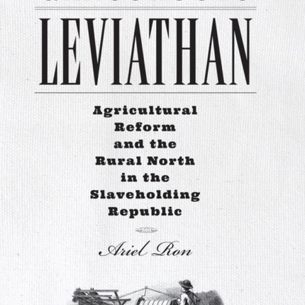 Grassroots Leviathan: Agricultural Reform and the Rural North in the Slaveholding Republic