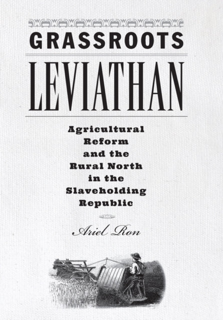 Grassroots Leviathan: Agricultural Reform and the Rural North in the Slaveholding Republic