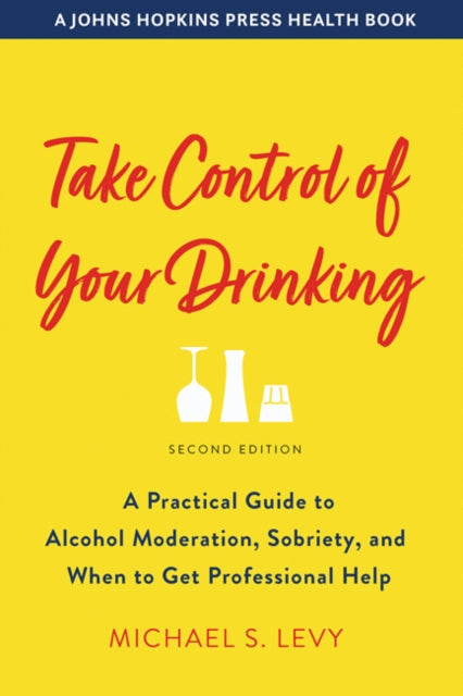 Take Control of Your Drinking: A Practical Guide to Alcohol Moderation, Sobriety, and When to Get Professional Help