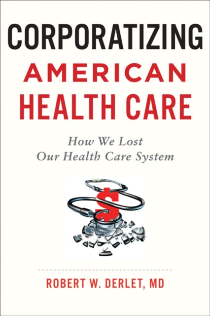 Corporatizing American Health Care: How We Lost Our Health Care System