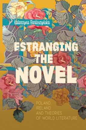 Estranging the Novel: Poland, Ireland, and Theories of World Literature