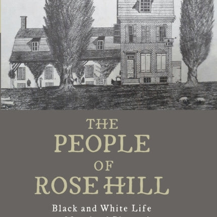 The People of Rose Hill: Black and White Life on a Maryland Plantation