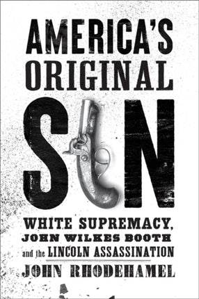 America's Original Sin: White Supremacy, John Wilkes Booth, and the Lincoln Assassination