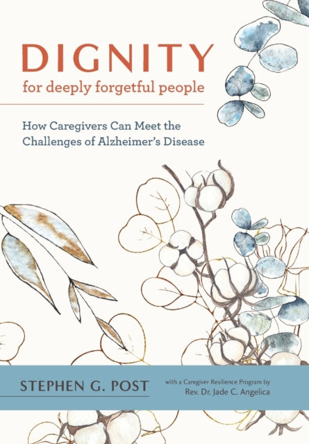 Dignity for Deeply Forgetful People: How Caregivers Can Meet the Challenges of Alzheimer's Disease