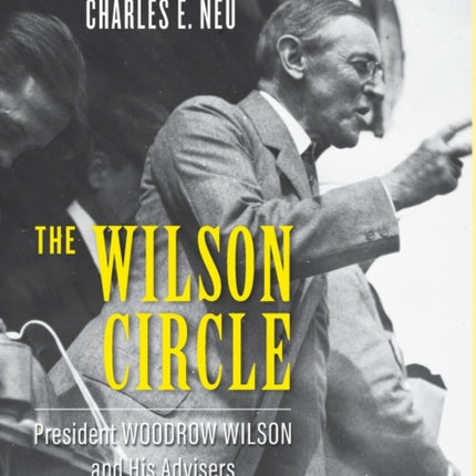 The Wilson Circle: President Woodrow Wilson and His Advisers