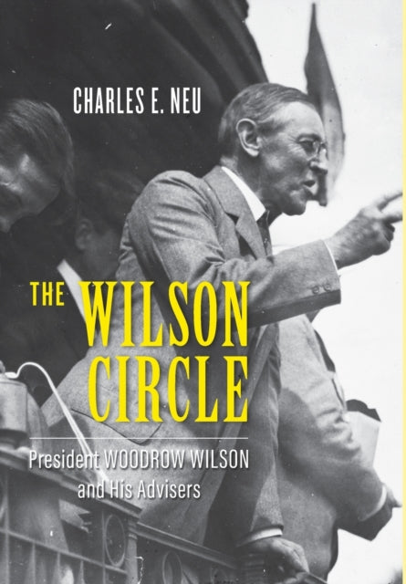 The Wilson Circle: President Woodrow Wilson and His Advisers