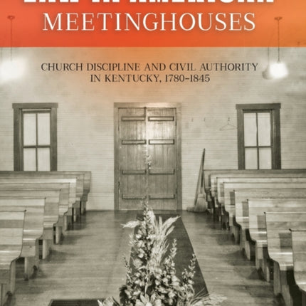 Law in American Meetinghouses: Church Discipline and Civil Authority in Kentucky, 1780–1845