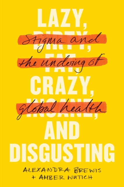 Lazy, Crazy, and Disgusting: Stigma and the Undoing of Global Health