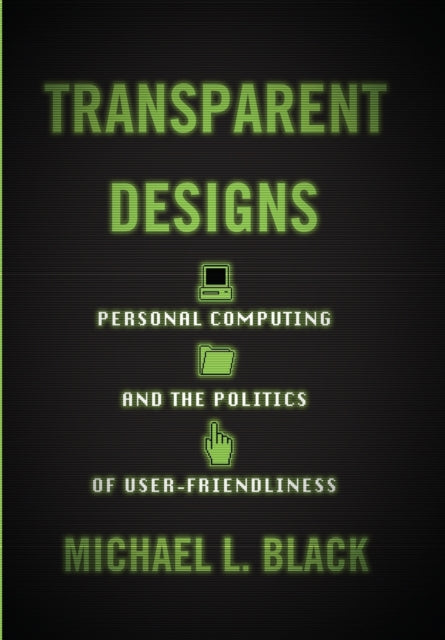 Transparent Designs: Personal Computing and the Politics of User-Friendliness