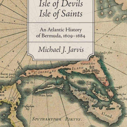 Isle of Devils, Isle of Saints: An Atlantic History of Bermuda, 1609–1684