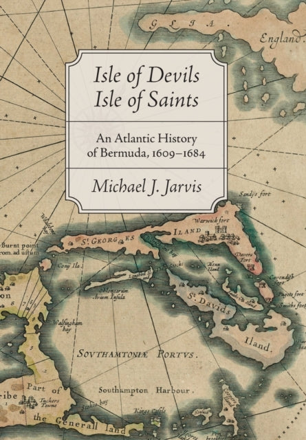 Isle of Devils, Isle of Saints: An Atlantic History of Bermuda, 1609–1684