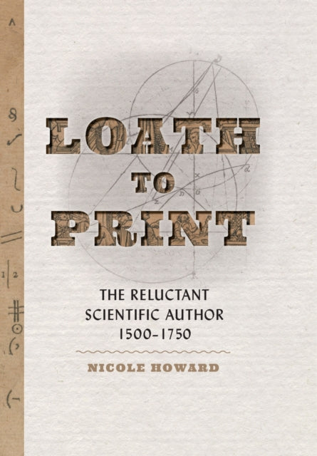 Loath to Print: The Reluctant Scientific Author, 1500–1750