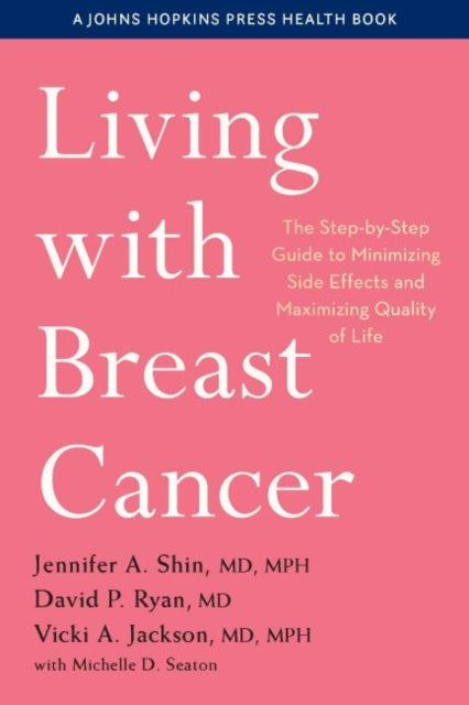 Living with Breast Cancer: The Step-by-Step Guide to Minimizing Side Effects and Maximizing Quality of Life