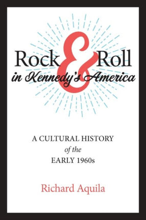 Rock & Roll in Kennedy's America: A Cultural History of the Early 1960s