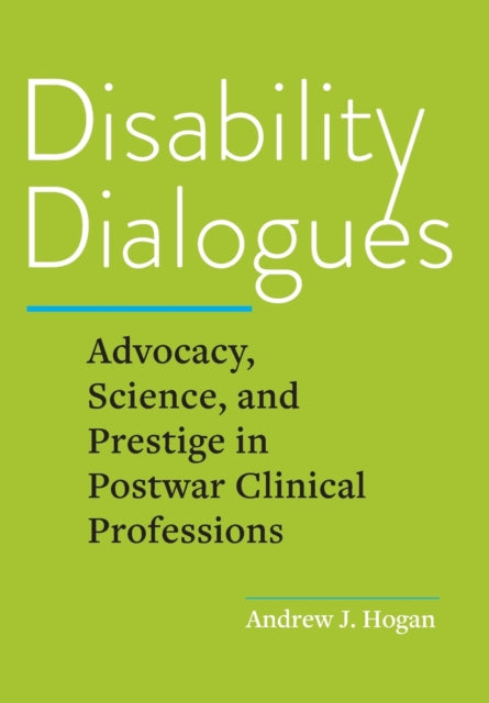 Disability Dialogues: Advocacy, Science, and Prestige in Postwar Clinical Professions