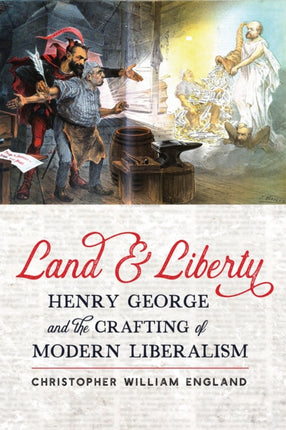 Land and Liberty: Henry George and the Crafting of Modern Liberalism