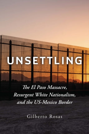 Unsettling: The El Paso Massacre, Resurgent White Nationalism, and the Us-Mexico Border