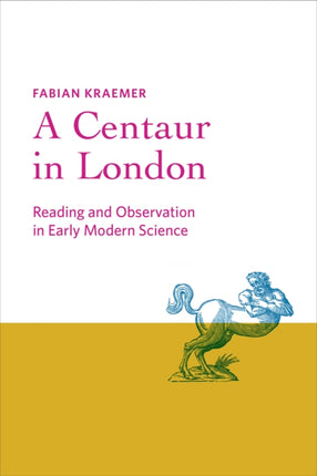 A Centaur in London: Reading and Observation in Early Modern Science