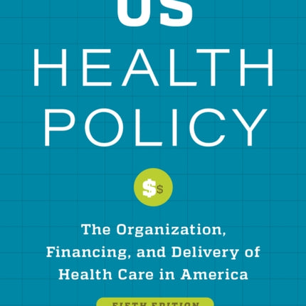 Introduction to US Health Policy: The Organization, Financing, and Delivery of Health Care in America