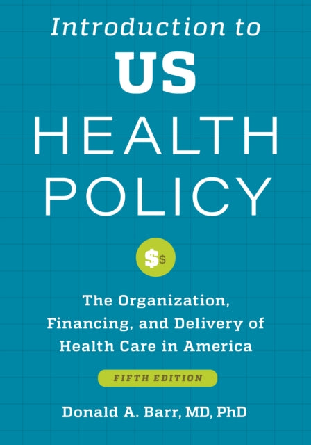 Introduction to US Health Policy: The Organization, Financing, and Delivery of Health Care in America