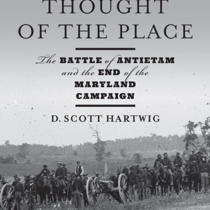 I Dread the Thought of the Place: The Battle of Antietam and the End of the Maryland Campaign