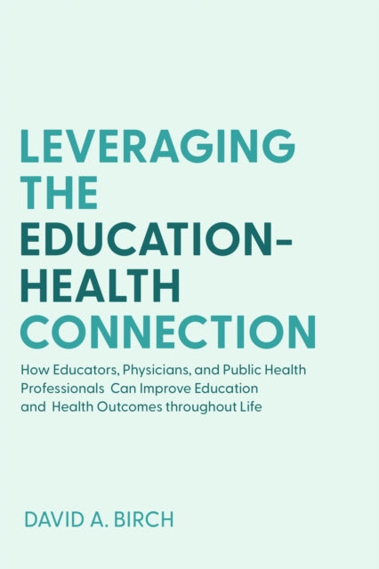 Leveraging the Education-Health Connection: How Educators, Physicians, and Public Health Professionals Can Improve Education and Health Outcomes throughout Life