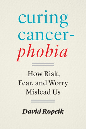 Curing Cancerphobia: How Risk, Fear, and Worry Mislead Us