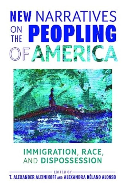 New Narratives on the Peopling of America: Immigration, Race, and Dispossession