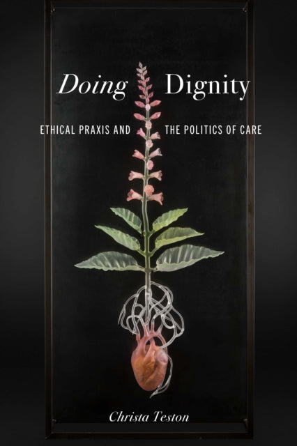 Doing Dignity  Ethical Praxis and the Politics of Care