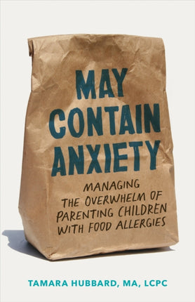 May Contain Anxiety  Managing the Overwhelm of Parenting Children with Food Allergies