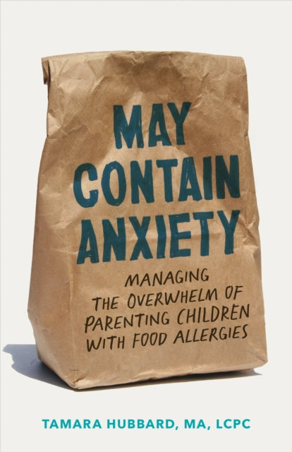 May Contain Anxiety  Managing the Overwhelm of Parenting Children with Food Allergies