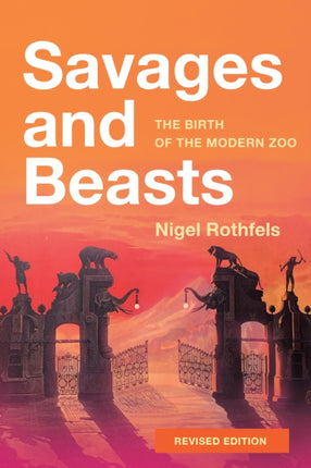 Savages and Beasts  The Birth of the Modern Zoo
