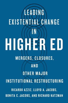 Leading Existential Change in Higher Ed  Mergers Closures and Other Major Institutional Restructuring