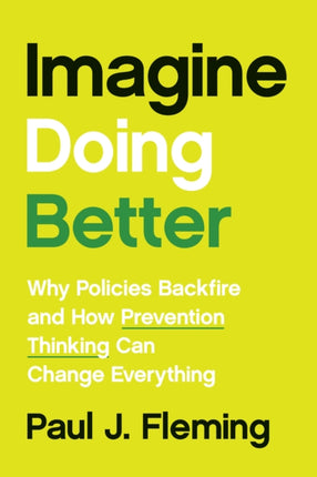 Imagine Doing Better  Why Policies Backfire and How Prevention Thinking Can Change Everything