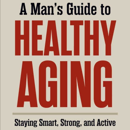 A Mans Guide to Healthy Aging  Staying Smart Strong and Active