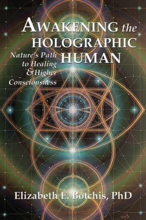 Awakening the Holographic Human Natures Path to Healing and Higher Consciousness