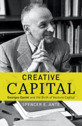 Creative Capital: Georges Doriot and the Birth of Venture Capital