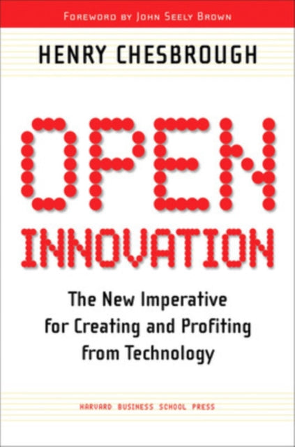 Open Innovation: The New Imperative for Creating and Profiting from Technology