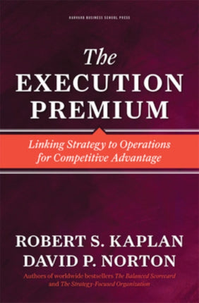 The Execution Premium: Linking Strategy to Operations for Competitive Advantage