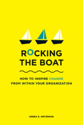 Rocking the Boat: How Tempered Radicals Effect Change Without Making Trouble