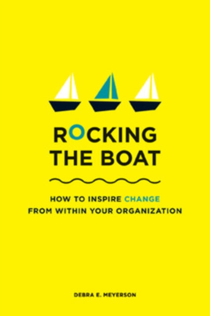 Rocking the Boat: How Tempered Radicals Effect Change Without Making Trouble