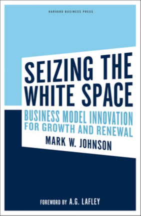 Seizing the White Space: Business Model Innovation for Growth and Renewal