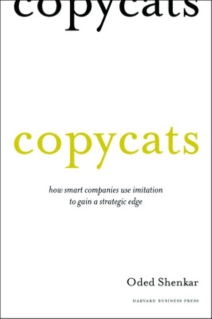 Copycats: How Smart Companies Use Imitation to Gain a Strategic Edge