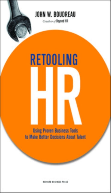 Retooling HR: Using Proven Business Tools to Make Better Decisions About Talent