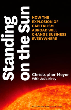 Standing on the Sun: How the Explosion of Capitalism Abroad Will Change Business Everywhere