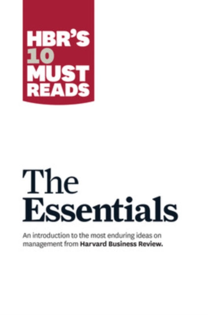 HBR'S 10 Must Reads: The Essentials: The Essentials